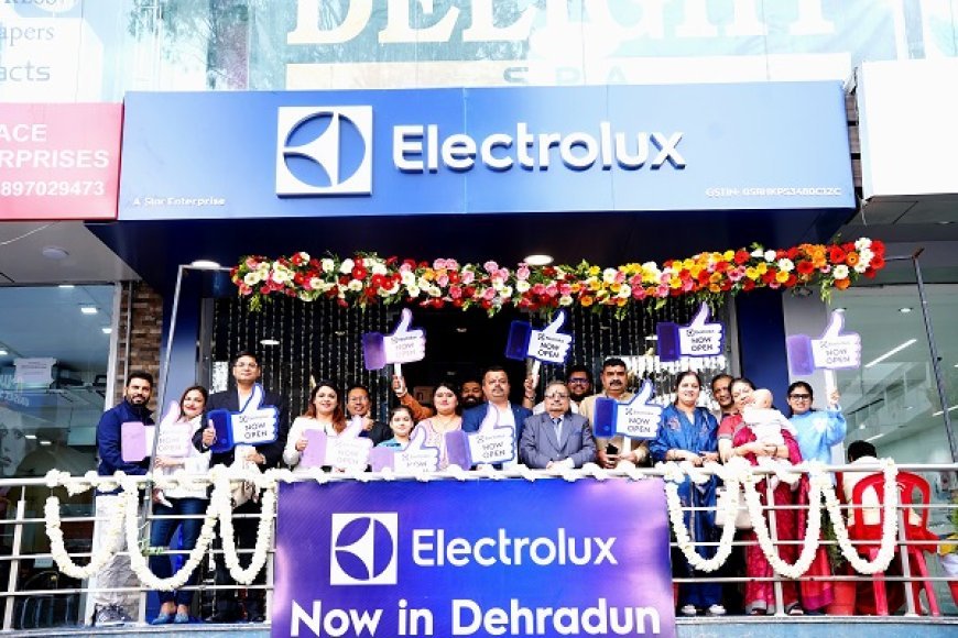 Electrolux Expands Retail Presence with Launch of Exclusive Brand Store in Dehradun