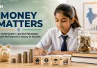 Money Matters: Inside India’s Late but Necessary Push for Financial Literacy in Schools