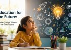 Education for the Future: Building Creative Thinkers, Not Just Exam Toppers