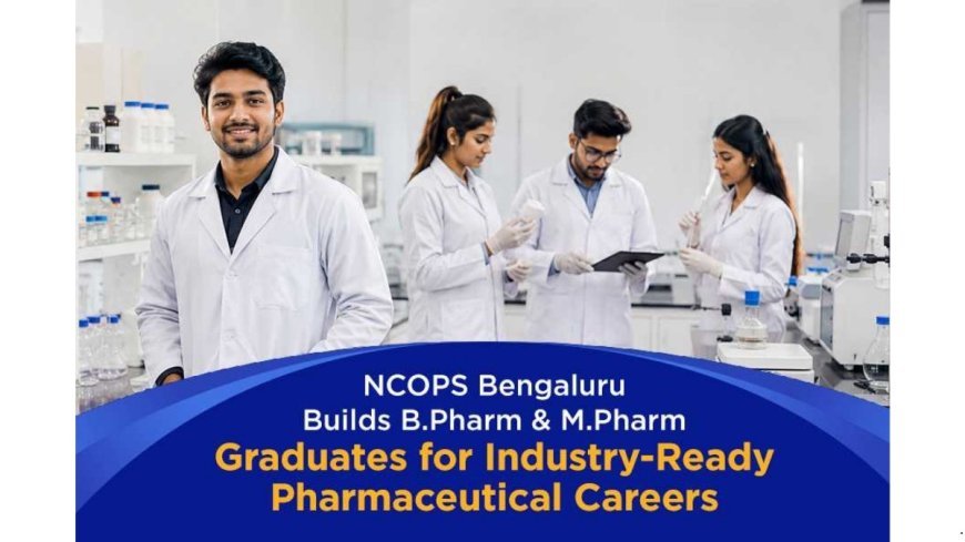 NCOPS, Bengaluru prepares Pharmacy graduates for industry-ready careers in the Pharmaceutical Sector
